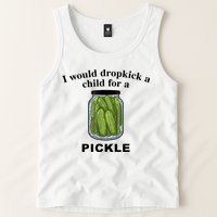 I Would Dropkick A Child For A Pickle Gift Tank Top