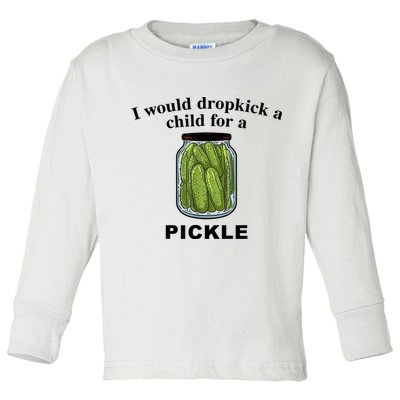 I Would Dropkick A Child For A Pickle Gift Toddler Long Sleeve Shirt