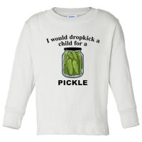 I Would Dropkick A Child For A Pickle Gift Toddler Long Sleeve Shirt