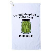 I Would Dropkick A Child For A Pickle Gift Golf Towel