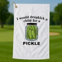I Would Dropkick A Child For A Pickle Gift Golf Towel