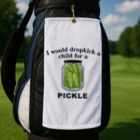 I Would Dropkick A Child For A Pickle Gift Golf Towel
