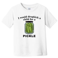 I Would Dropkick A Child For A Pickle Gift Toddler T-Shirt