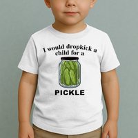 I Would Dropkick A Child For A Pickle Gift Toddler T-Shirt