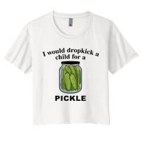 I Would Dropkick A Child For A Pickle Gift Crop Top