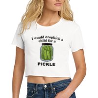 I Would Dropkick A Child For A Pickle Gift Crop Top