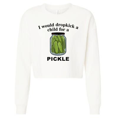 I Would Dropkick A Child For A Pickle Gift Cropped Pullover Crew
