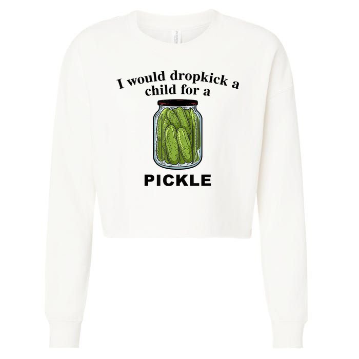 I Would Dropkick A Child For A Pickle Gift Cropped Pullover Crew