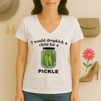 I Would Dropkick A Child For A Pickle Gift Women's V-Neck T-Shirt