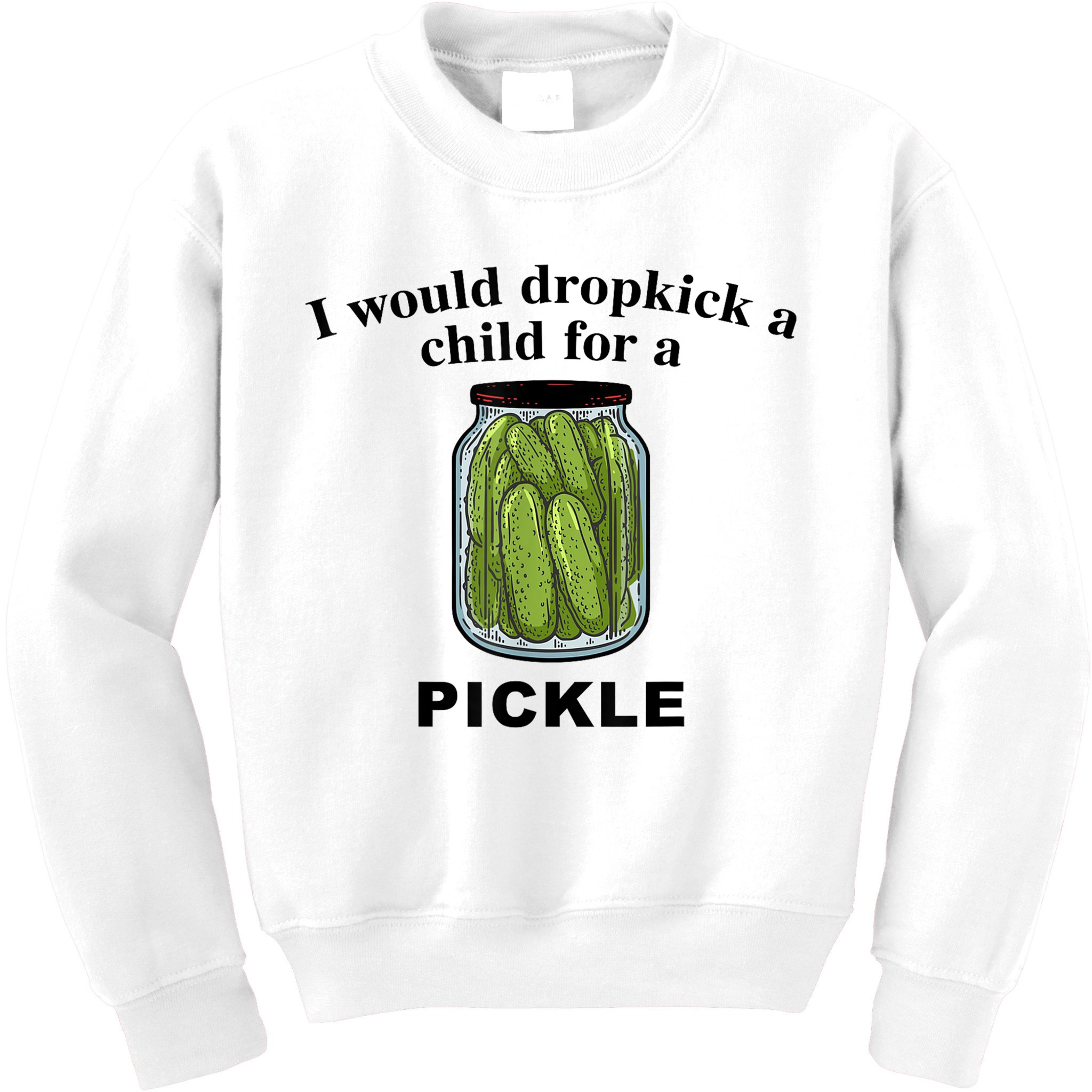 I Would Dropkick A Child For A Pickle Gift Kids Sweatshirt