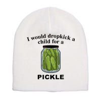 I Would Dropkick A Child For A Pickle Gift Short Acrylic Beanie