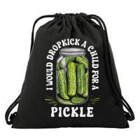 I Would Dropkick A Child For A Pickle Funny Pickle Lover Drawstring Bag