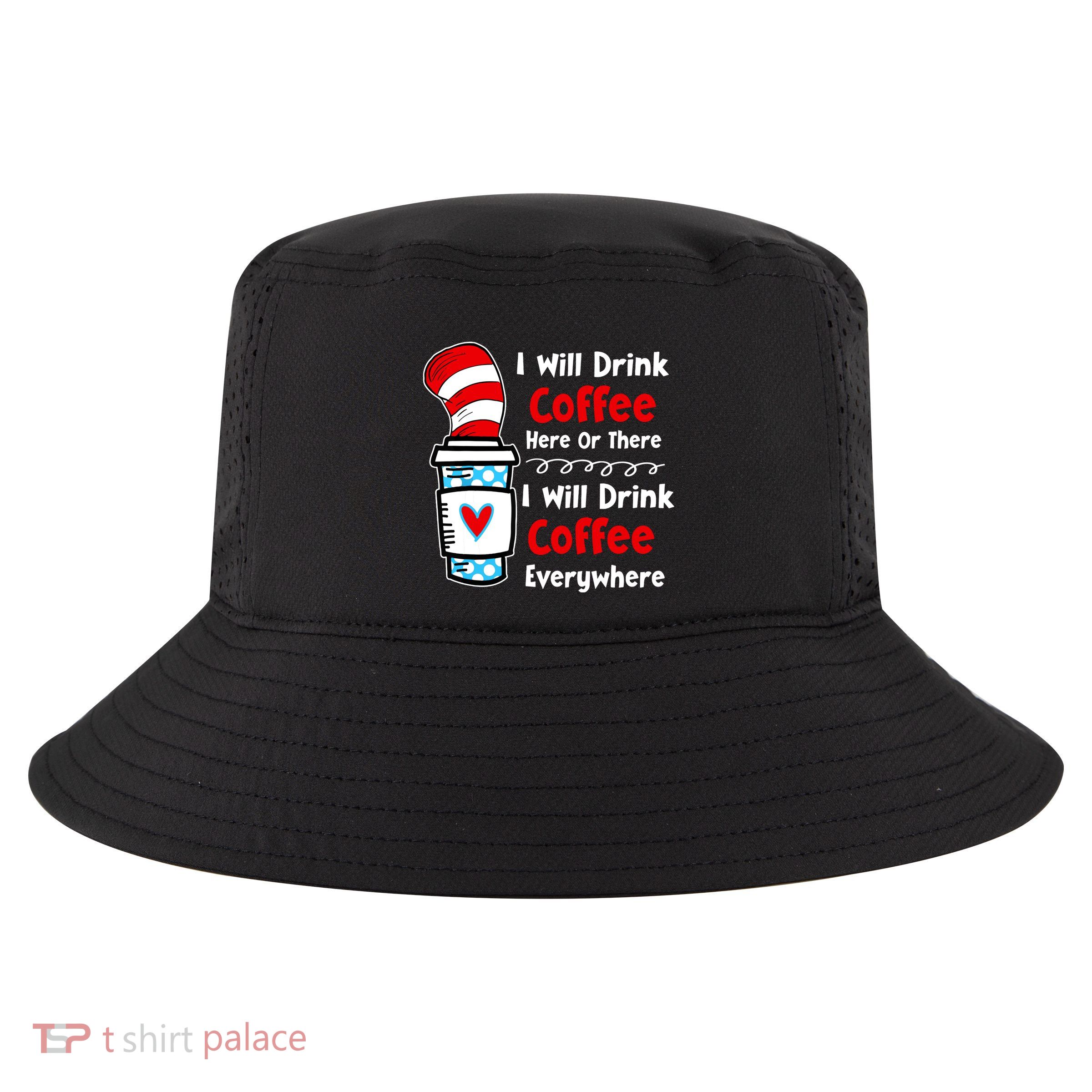 I Will Drink Coffee Here Or There Funny Teacher Teaching Cool Comfort Performance Bucket Hat
