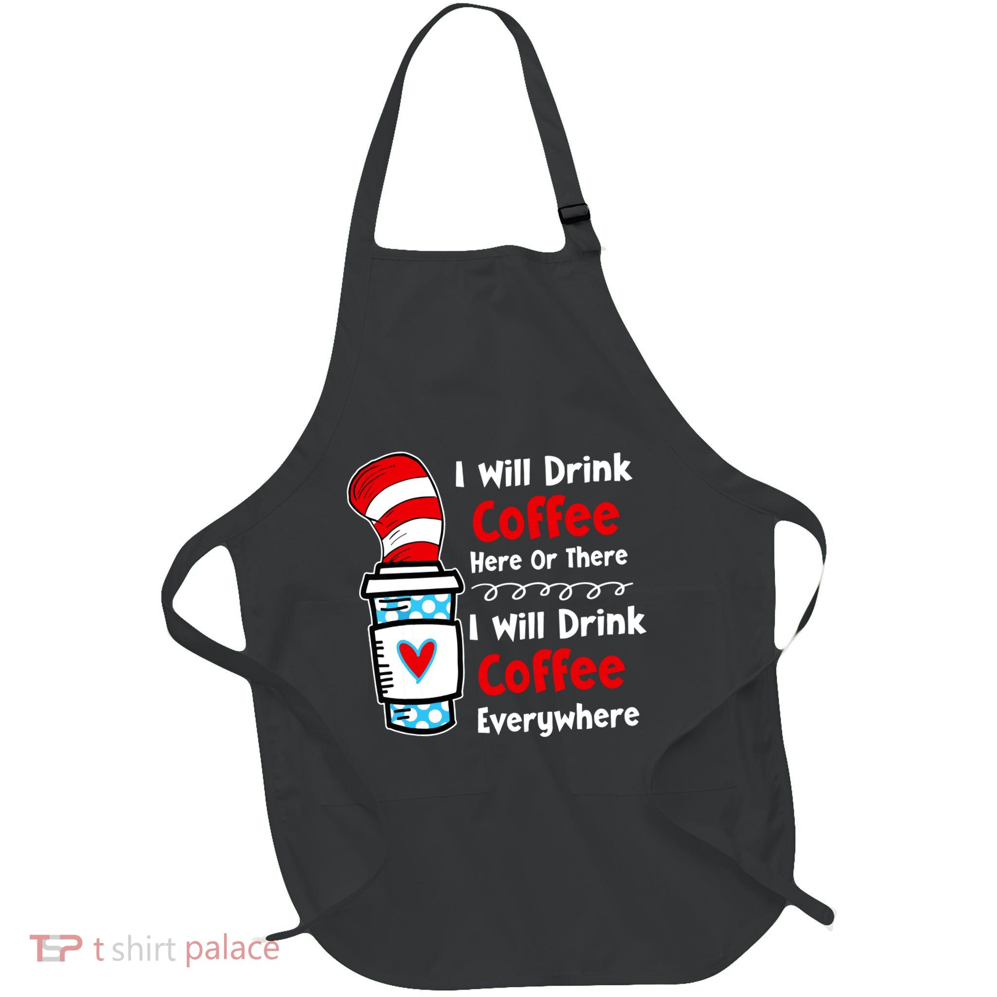 I Will Drink Coffee Here Or There Funny Teacher Teaching Apron