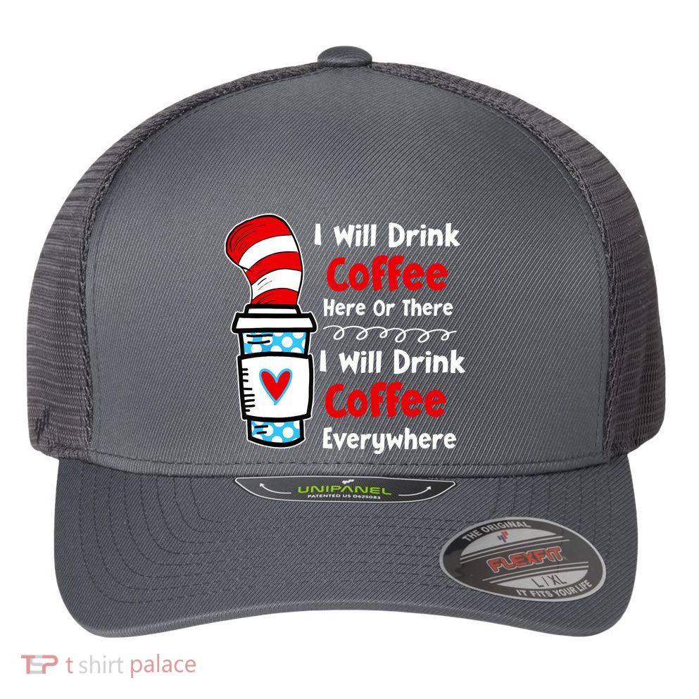 I Will Drink Coffee Here Or There Funny Teacher Teaching Flexfit Unipanel Trucker Cap