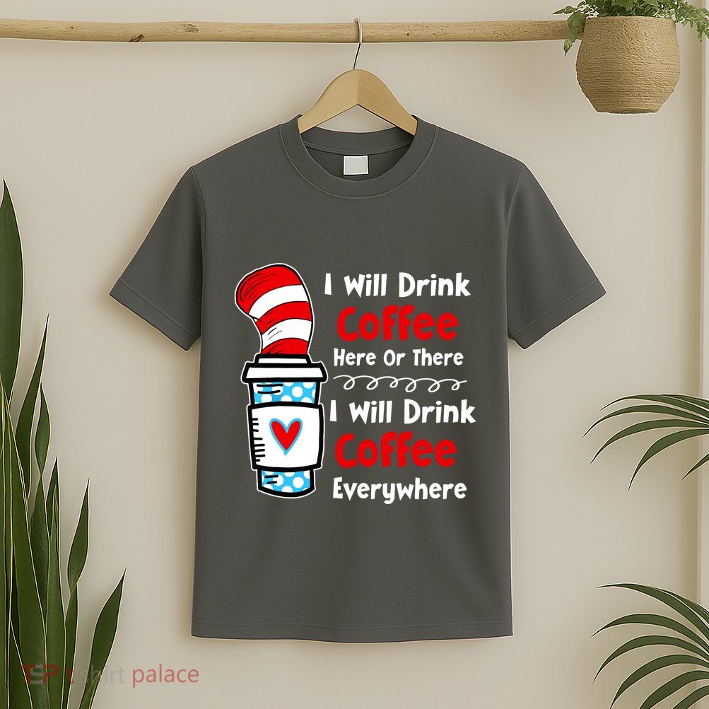 I Will Drink Coffee Here Or There Funny Teacher Teaching T-Shirt