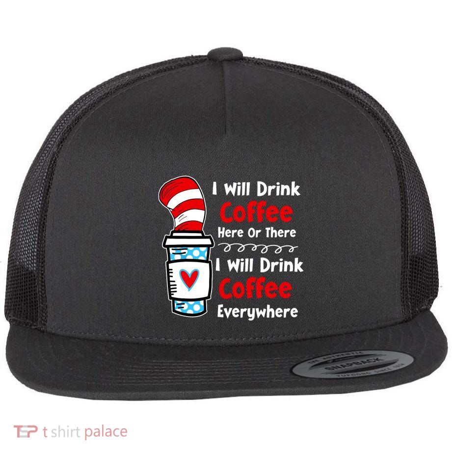 I Will Drink Coffee Here Or There Funny Teacher Teaching Flatbill Hat
