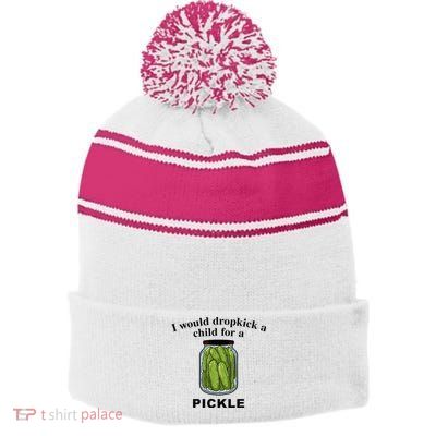 I Would Dropkick A Child For A Pickle Stripe Pom Pom Beanie