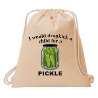I Would Dropkick A Child For A Pickle Drawstring Bag