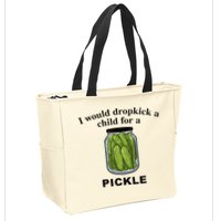 I Would Dropkick A Child For A Pickle Zip Tote Bag