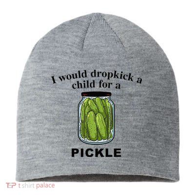 I Would Dropkick A Child For A Pickle Sustainable Beanie