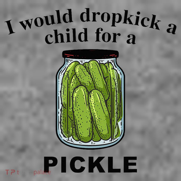 I Would Dropkick A Child For A Pickle Toddler Sweatshirt