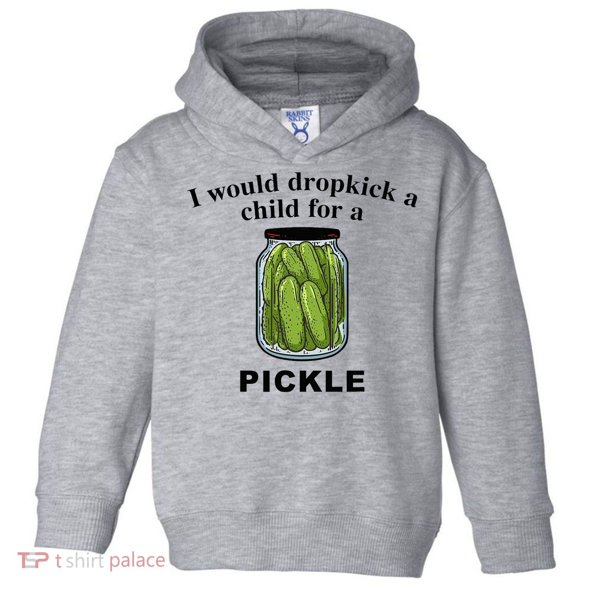 I Would Dropkick A Child For A Pickle Toddler Hoodie