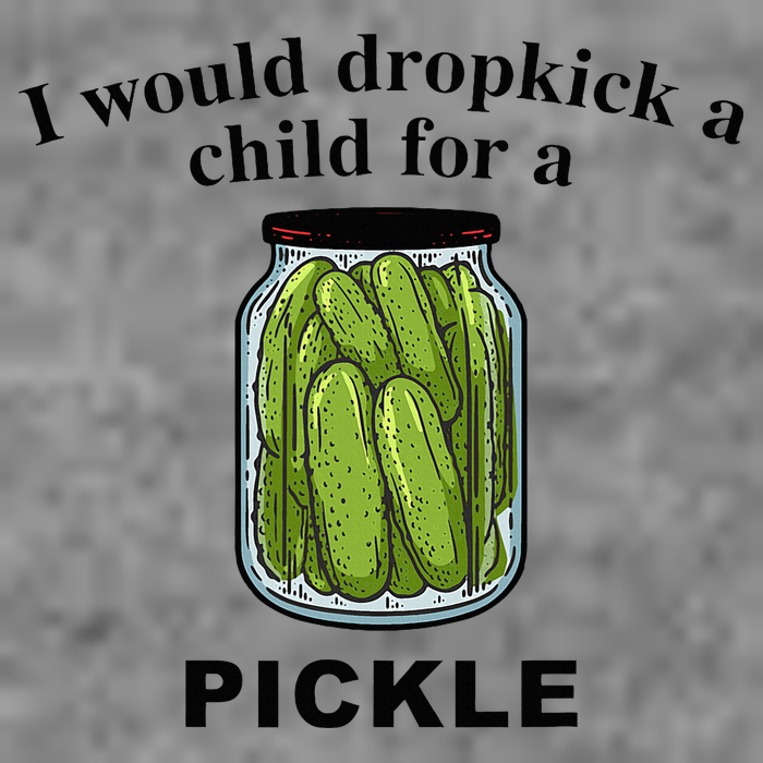 I Would Dropkick A Child For A Pickle Tall Hoodie