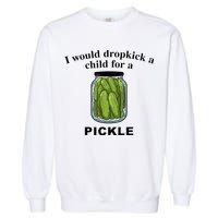 I Would Dropkick A Child For A Pickle Garment-Dyed Sweatshirt