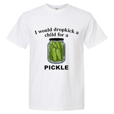 I Would Dropkick A Child For A Pickle Garment-Dyed Heavyweight T-Shirt