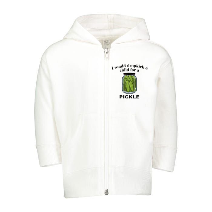 I Would Dropkick A Child For A Pickle Toddler Zip Fleece Hoodie