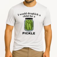 I Would Dropkick A Child For A Pickle Performance Shirt
