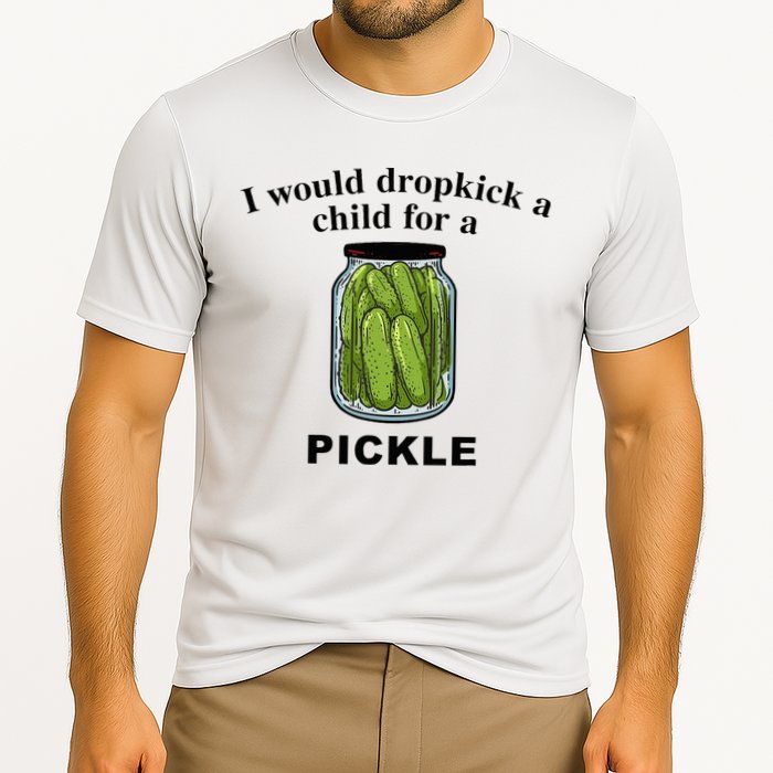 I Would Dropkick A Child For A Pickle Performance Shirt