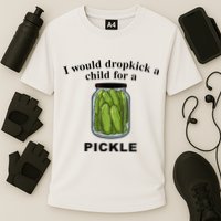 I Would Dropkick A Child For A Pickle Performance Shirt