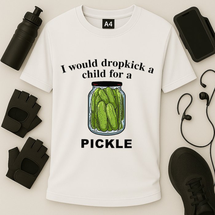 I Would Dropkick A Child For A Pickle Performance Shirt