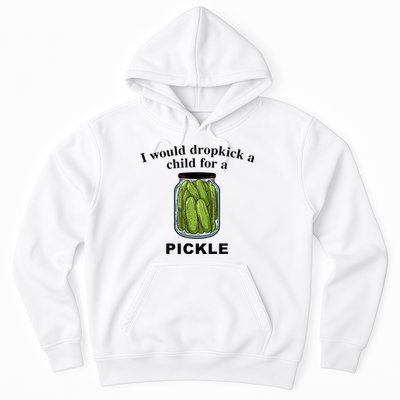 I Would Dropkick A Child For A Pickle Hoodie