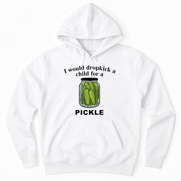 I Would Dropkick A Child For A Pickle Hoodie