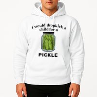 I Would Dropkick A Child For A Pickle Hoodie