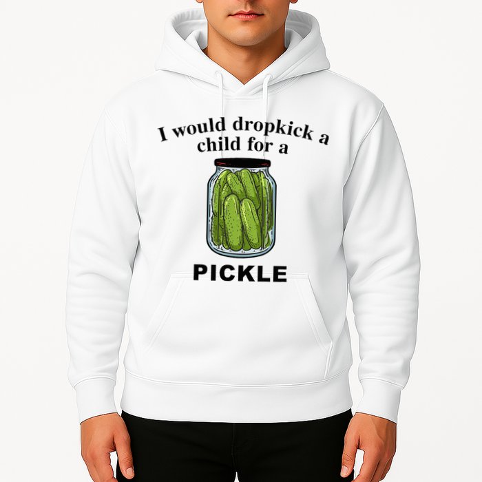 I Would Dropkick A Child For A Pickle Hoodie