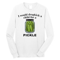 I Would Dropkick A Child For A Pickle Long Sleeve Shirt