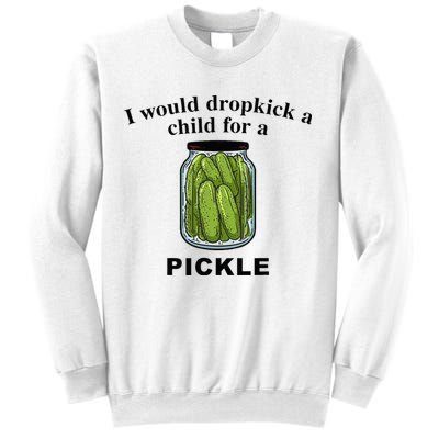 I Would Dropkick A Child For A Pickle Sweatshirt