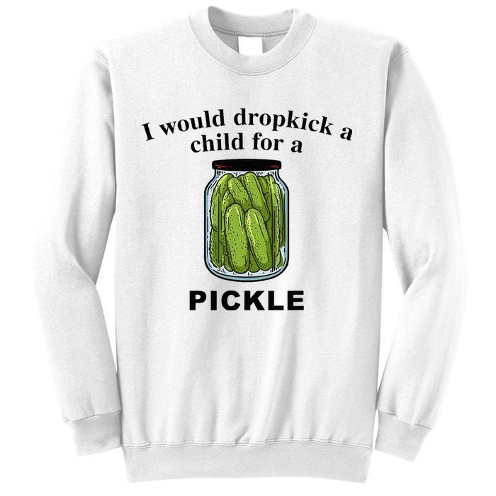 I Would Dropkick A Child For A Pickle Sweatshirt