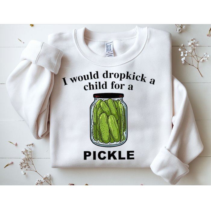 I Would Dropkick A Child For A Pickle Sweatshirt