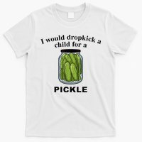 I Would Dropkick A Child For A Pickle T-Shirt