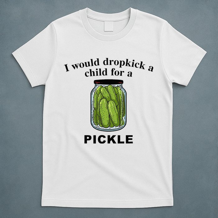 I Would Dropkick A Child For A Pickle T-Shirt