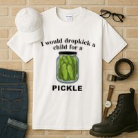I Would Dropkick A Child For A Pickle Tall T-Shirt