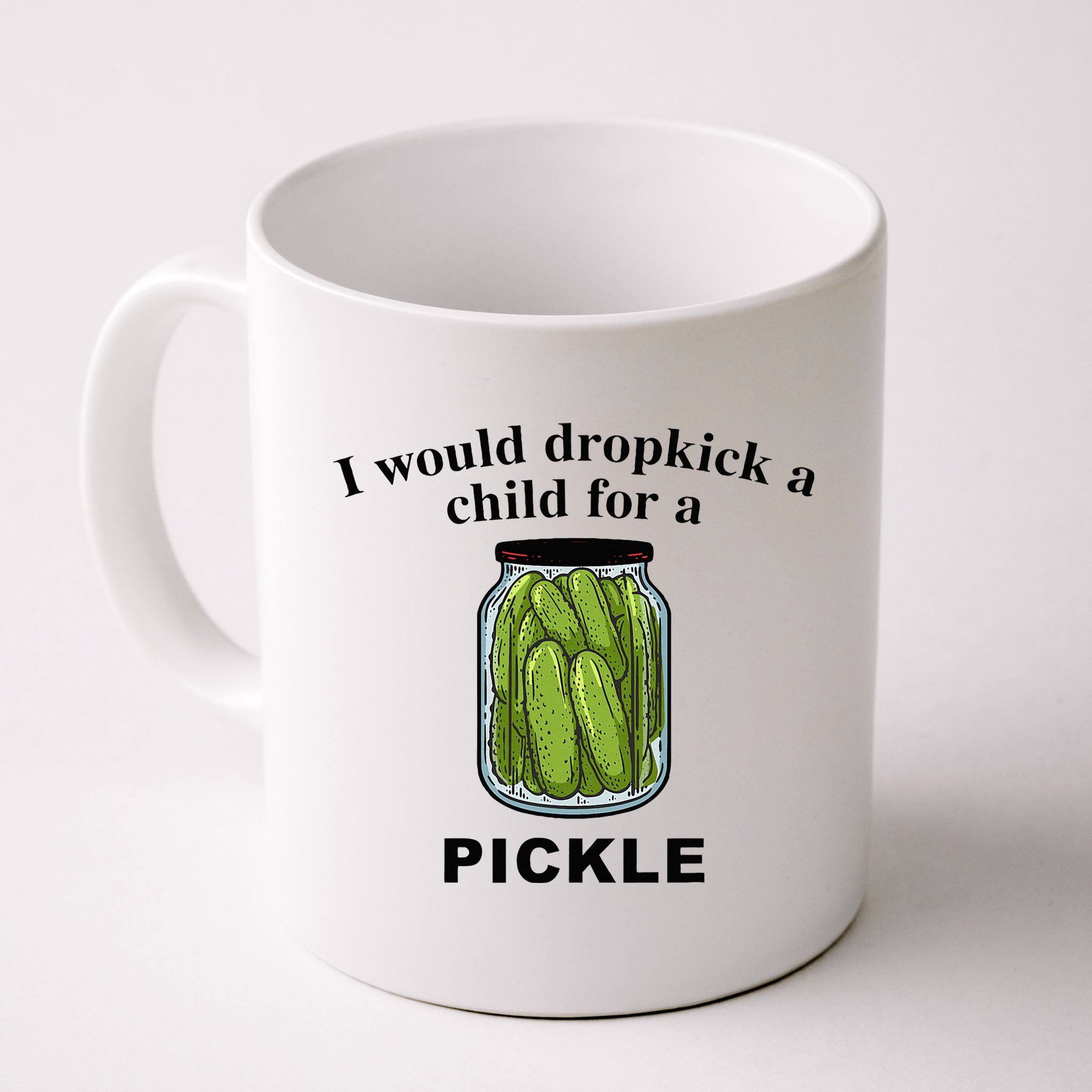 I Would Dropkick A Child For A Pickle Mug