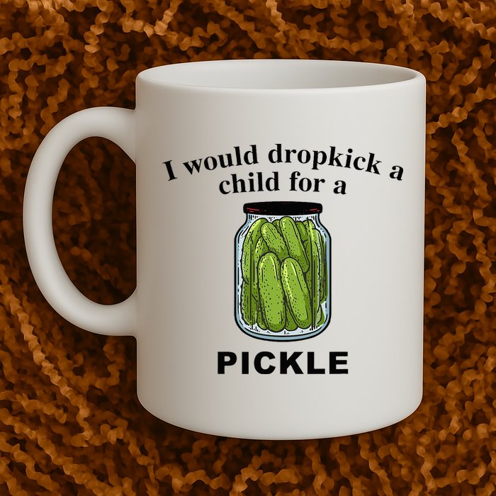 I Would Dropkick A Child For A Pickle Mug