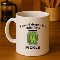 I Would Dropkick A Child For A Pickle Mug