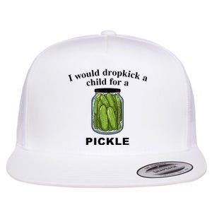 I Would Dropkick A Child For A Pickle Flat Bill Trucker Hat